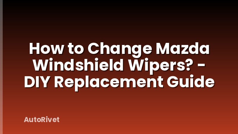 How to Change Mazda Windshield Wipers? - DIY Replacement Guide