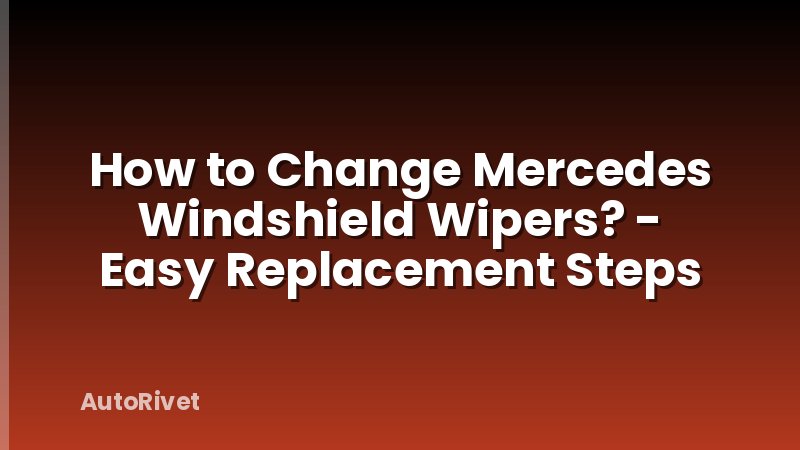 How to Change Mercedes Windshield Wipers? - Easy Replacement Steps