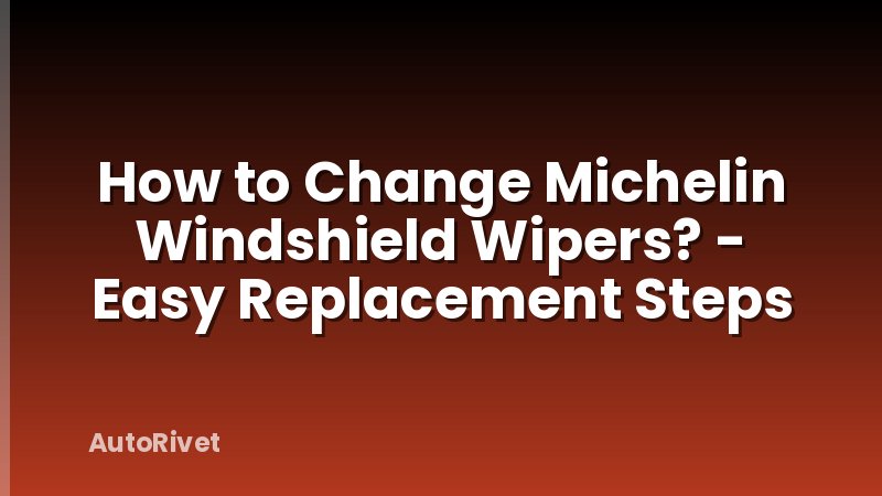 How to Change Michelin Windshield Wipers? - Easy Replacement Steps