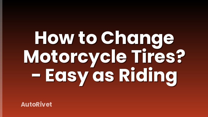 How to Change Motorcycle Tires? - Easy as Riding