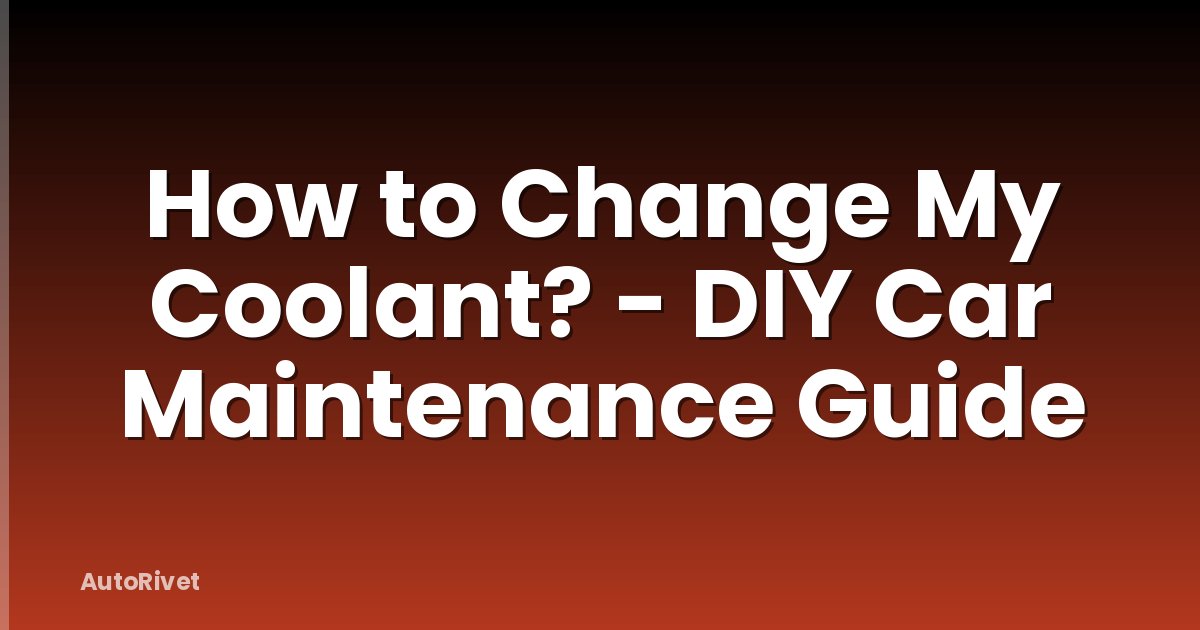 How to Change My Coolant? - DIY Car Maintenance Guide
