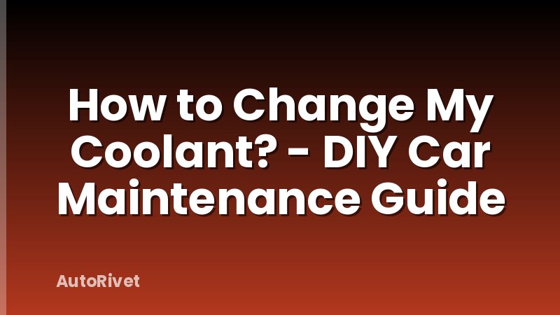 How to Change My Coolant? - DIY Car Maintenance Guide