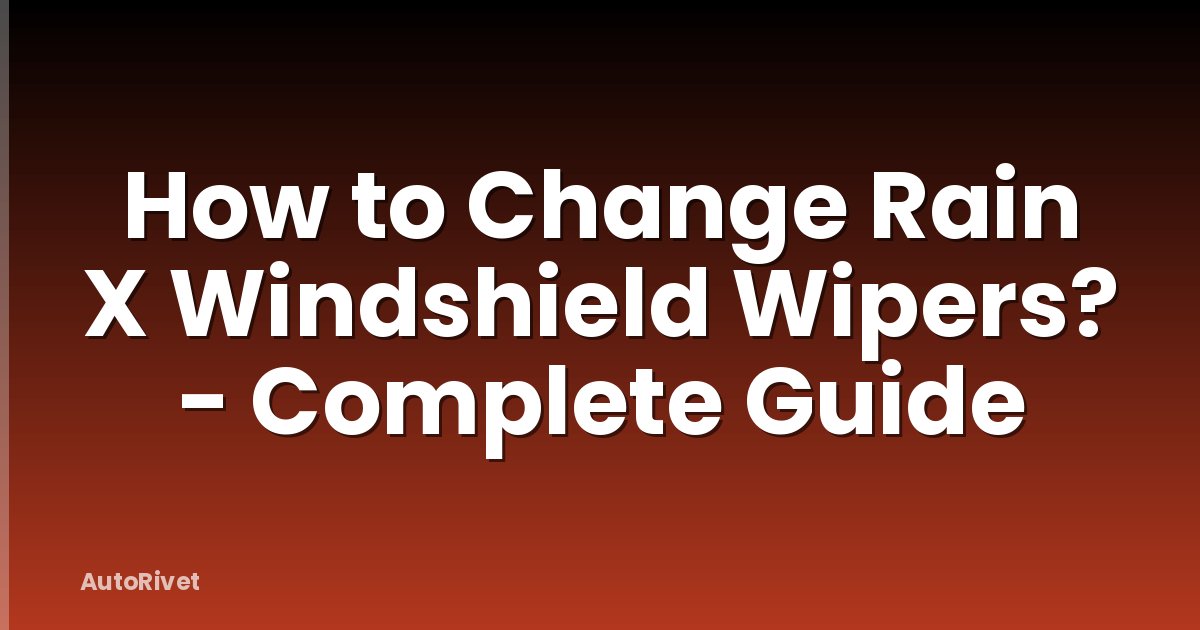 How to Change Rain X Windshield Wipers? - Complete Guide