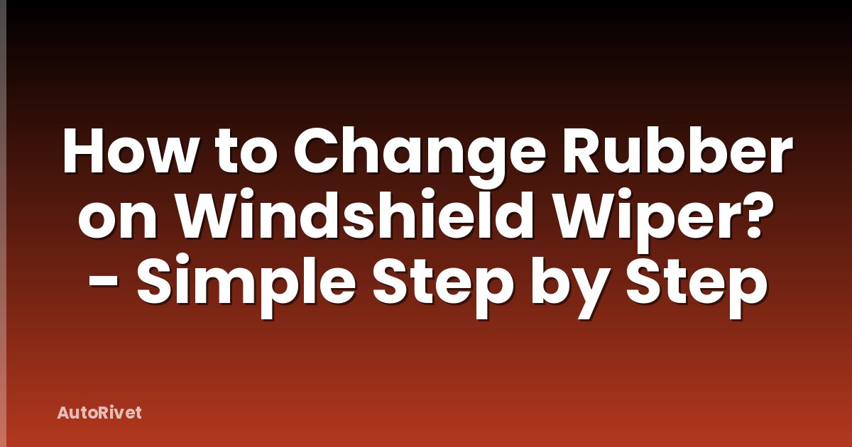 How to Change Rubber on Windshield Wiper? - Simple Step by Step