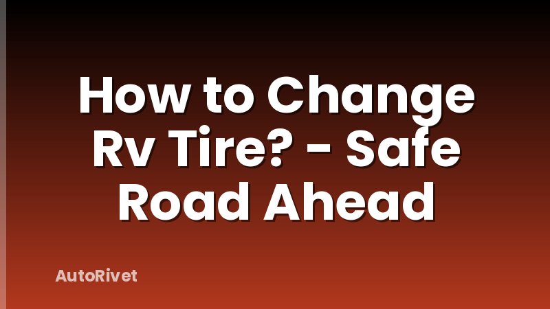 How to Change Rv Tire? - Safe Road Ahead