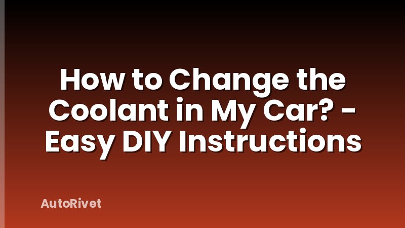 How to Change the Coolant in My Car? - Easy DIY Instructions