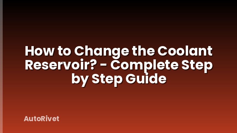 How to Change the Coolant Reservoir? - Complete Step by Step Guide