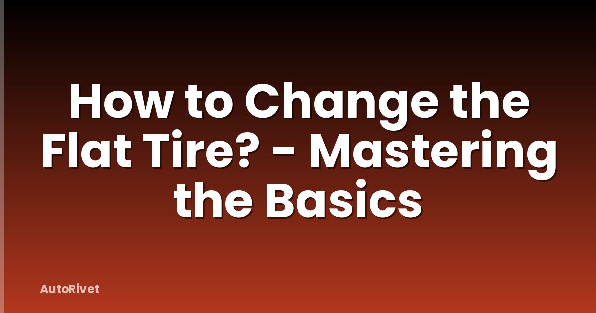 How to Change the Flat Tire? - Mastering the Basics