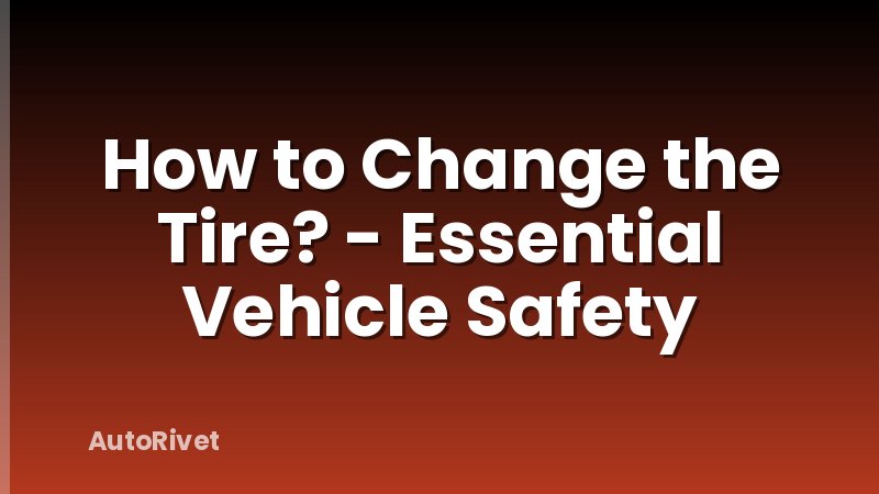 How to Change the Tire? - Essential Vehicle Safety