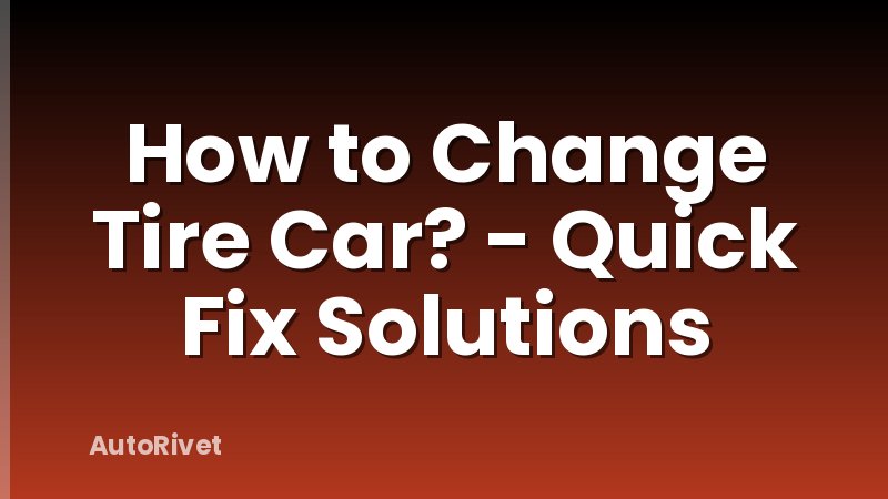 How to Change Tire Car? - Quick Fix Solutions