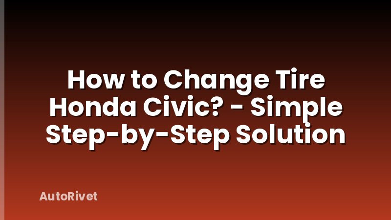 How to Change Tire Honda Civic? - Simple Step-by-Step Solution