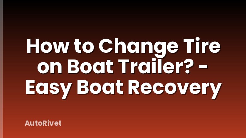 How to Change Tire on Boat Trailer? - Easy Boat Recovery