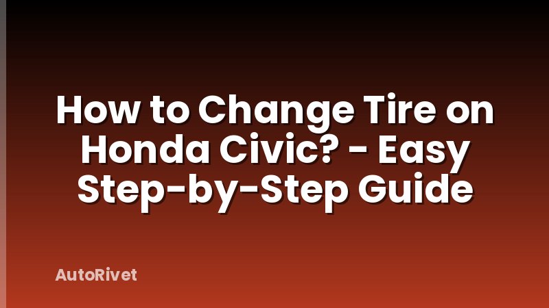 How to Change Tire on Honda Civic? - Easy Step-by-Step Guide