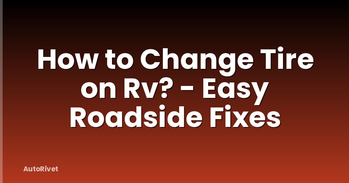 How to Change Tire on Rv? - Easy Roadside Fixes