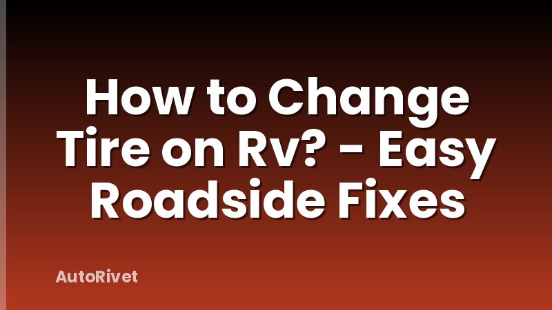 How to Change Tire on Rv? - Easy Roadside Fixes