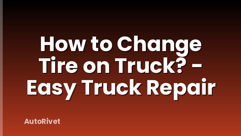 How to Change Tire on Truck? - Easy Truck Repair
