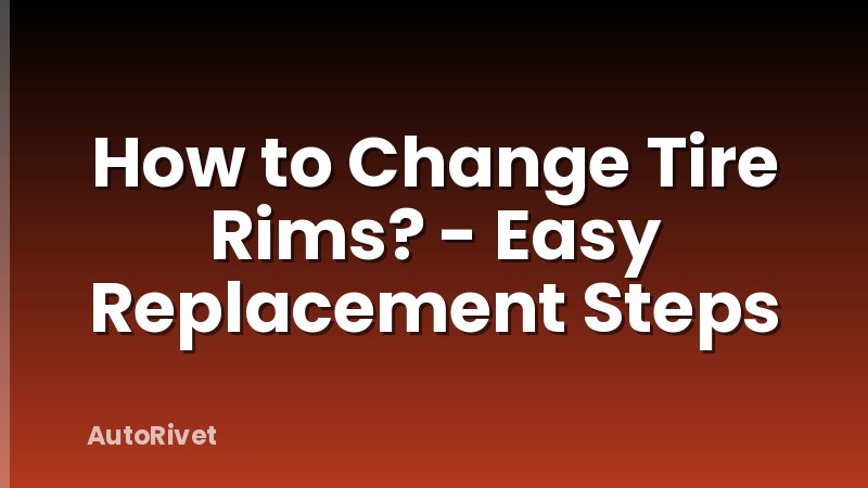 How to Change Tire Rims? - Easy Replacement Steps
