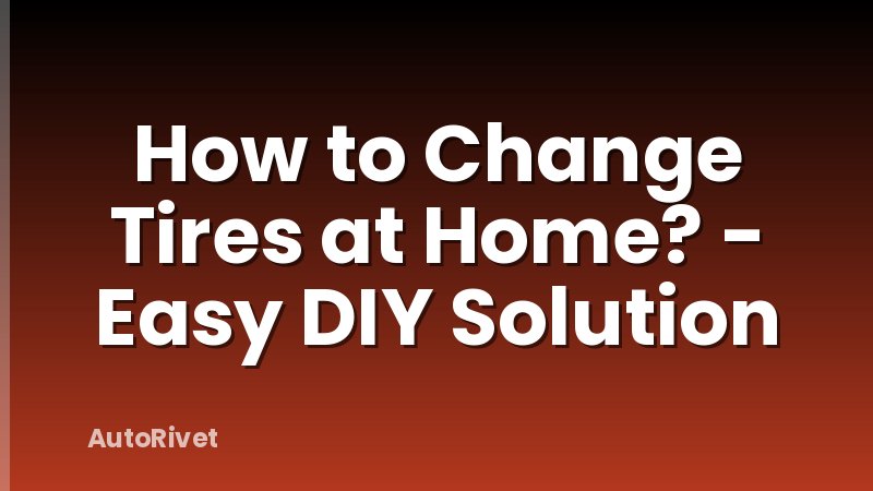 How to Change Tires at Home? - Easy DIY Solution