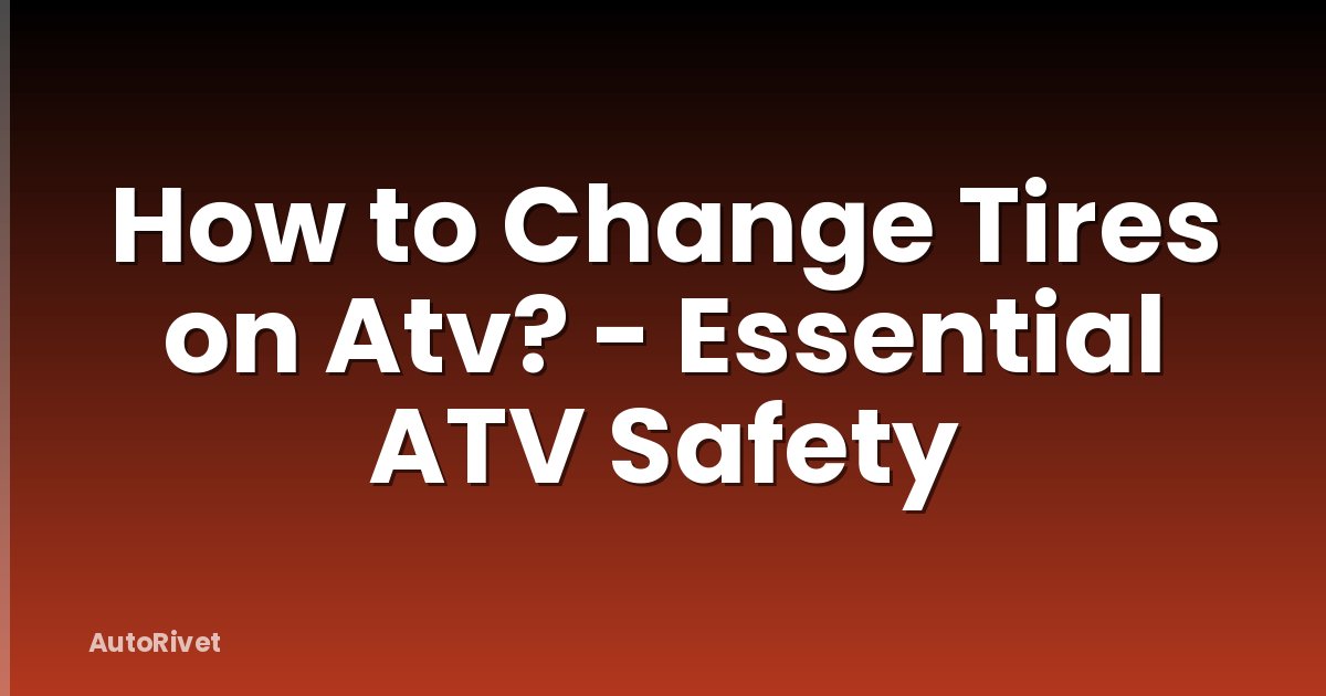 How to Change Tires on Atv? - Essential ATV Safety