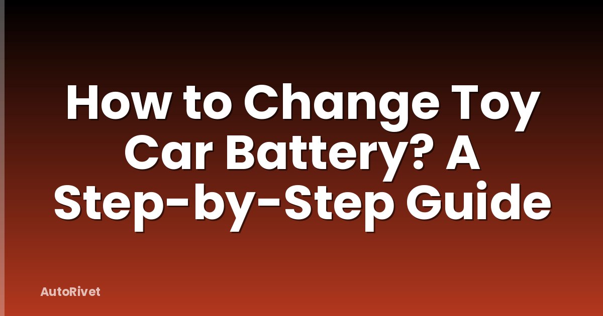 How to Change Toy Car Battery? A Step-by-Step Guide