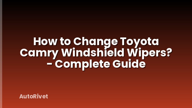 How to Change Toyota Camry Windshield Wipers? - Complete Guide