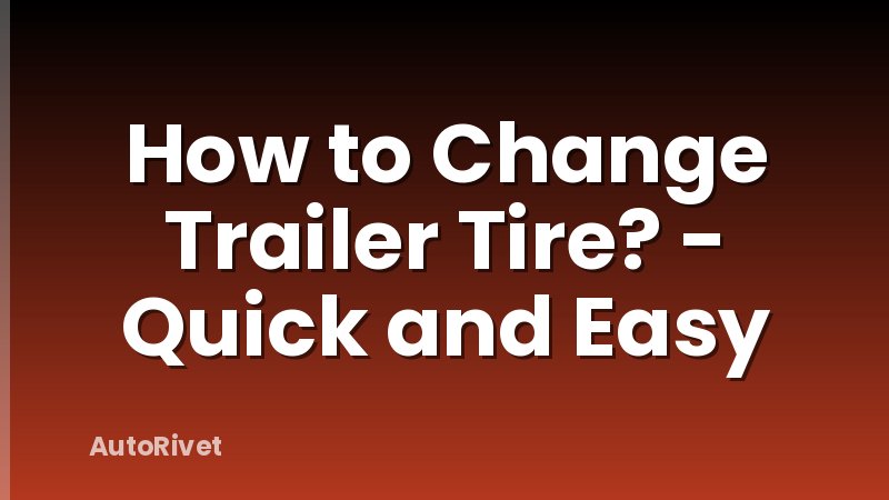 How to Change Trailer Tire? - Quick and Easy