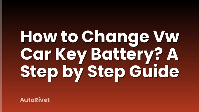 How to Change Vw Car Key Battery? A Step by Step Guide