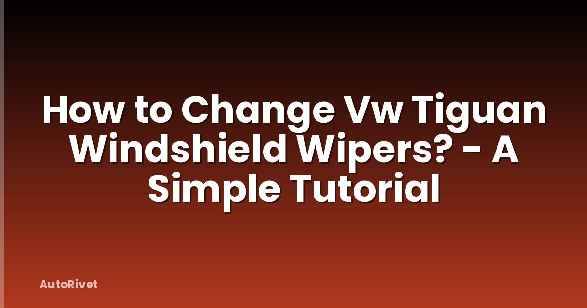 How to Change Vw Tiguan Windshield Wipers? - A Simple Tutorial