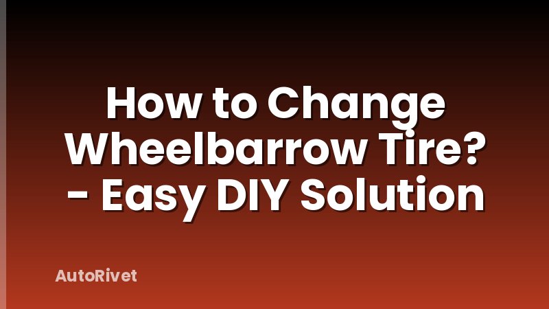 How to Change Wheelbarrow Tire? - Easy DIY Solution
