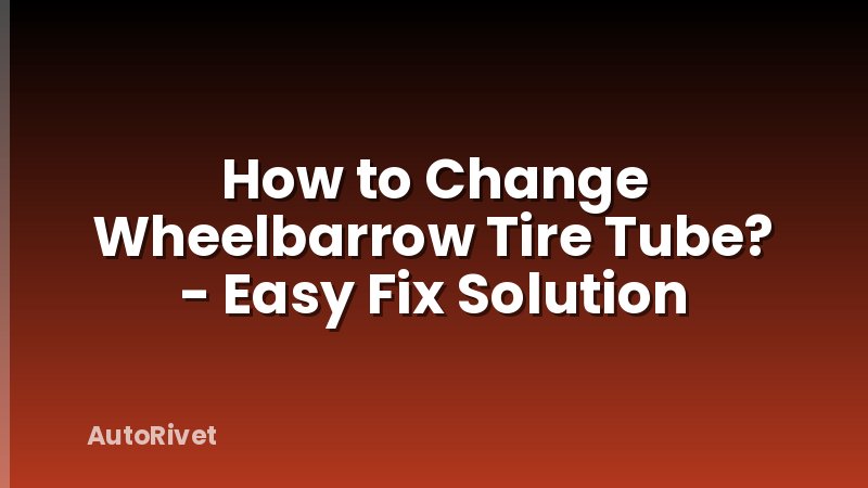How to Change Wheelbarrow Tire Tube? - Easy Fix Solution