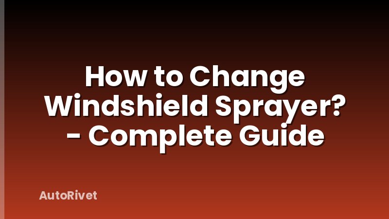 How to Change Windshield Sprayer? - Complete Guide