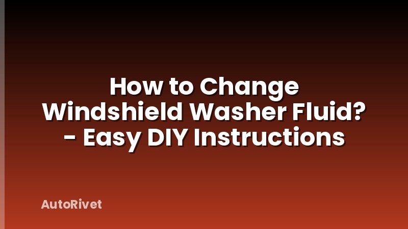 How to Change Windshield Washer Fluid? - Easy DIY Instructions