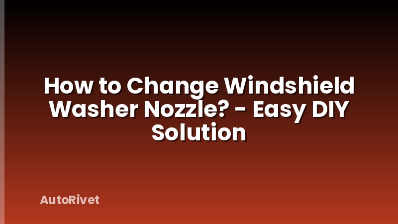 How to Change Windshield Washer Nozzle? - Easy DIY Solution