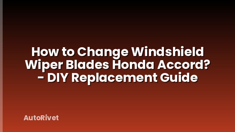 How to Change Windshield Wiper Blades Honda Accord? - DIY Replacement Guide