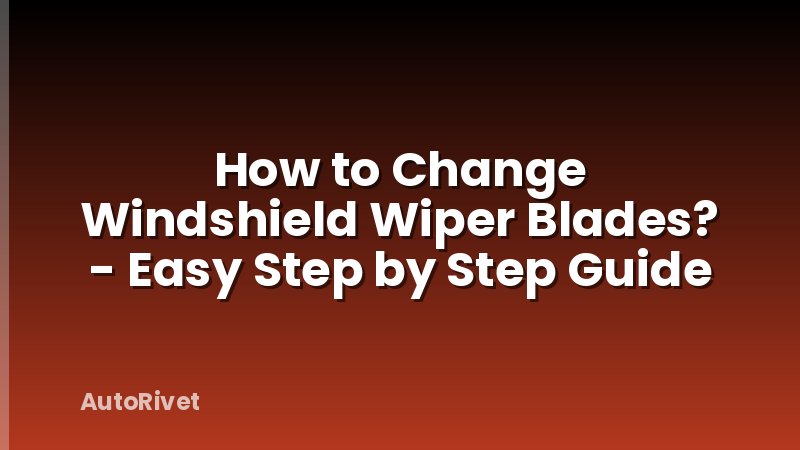 How to Change Windshield Wiper Blades? - Easy Step by Step Guide