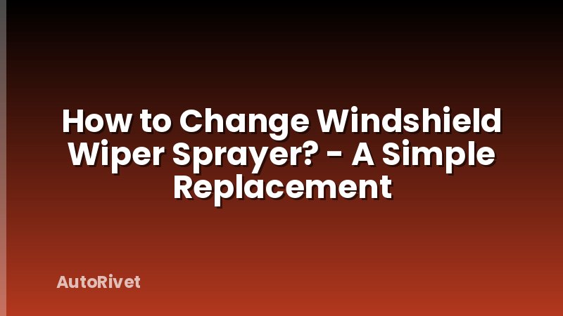 How to Change Windshield Wiper Sprayer? - A Simple Replacement