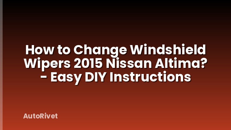 How to Change Windshield Wipers 2015 Nissan Altima? - Easy DIY Instructions
