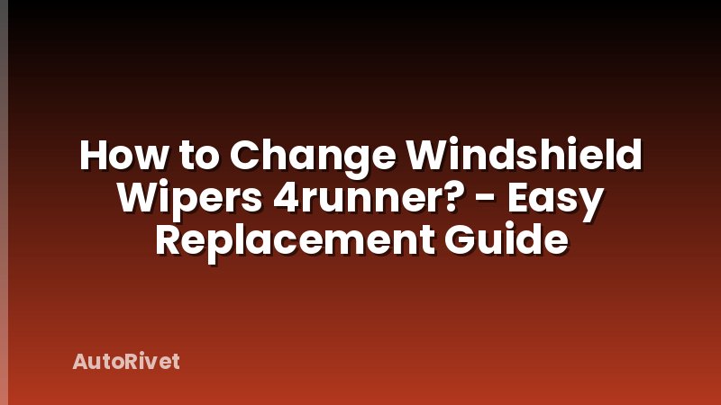 How to Change Windshield Wipers 4runner? - Easy Replacement Guide