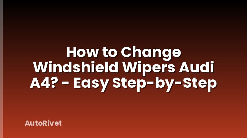 How to Change Windshield Wipers Audi A4? - Easy Step-by-Step