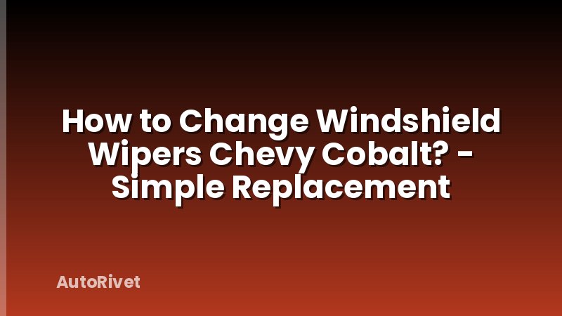How to Change Windshield Wipers Chevy Cobalt? - Simple Replacement