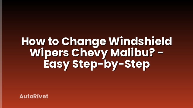 How to Change Windshield Wipers Chevy Malibu? - Easy Step-by-Step