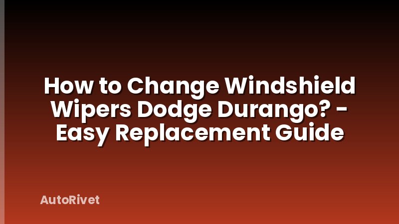 How to Change Windshield Wipers Dodge Durango? - Easy Replacement Guide