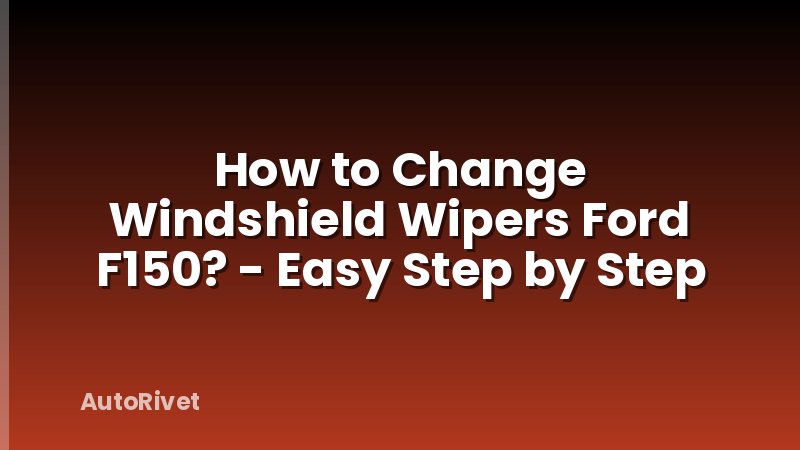 How to Change Windshield Wipers Ford F150? - Easy Step by Step