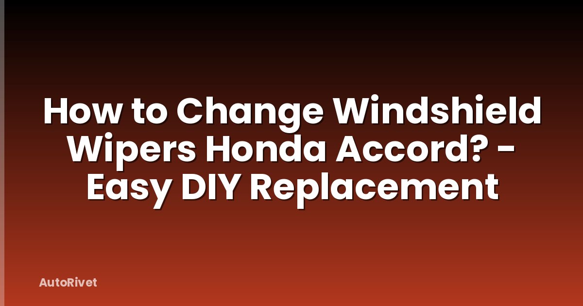 How to Change Windshield Wipers Honda Accord? - Easy DIY Replacement