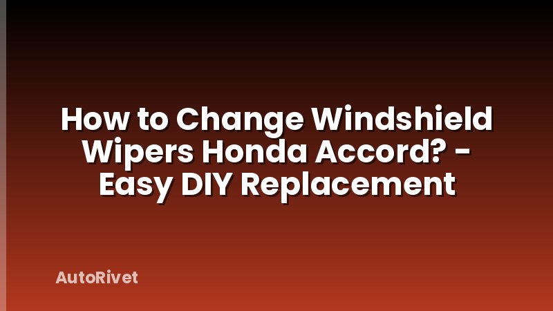 How to Change Windshield Wipers Honda Accord? - Easy DIY Replacement
