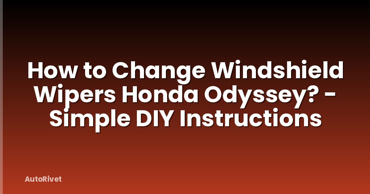 How to Change Windshield Wipers Honda Odyssey? - Simple DIY Instructions