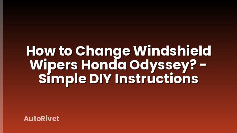 How to Change Windshield Wipers Honda Odyssey? - Simple DIY Instructions