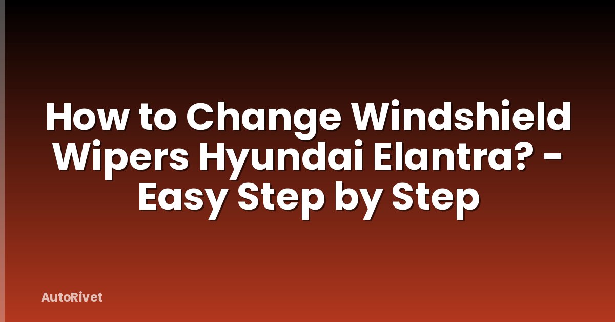 How to Change Windshield Wipers Hyundai Elantra? - Easy Step by Step