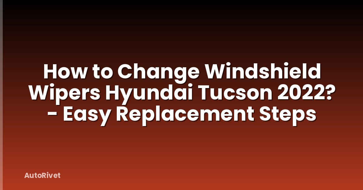 How to Change Windshield Wipers Hyundai Tucson 2022? - Easy Replacement Steps