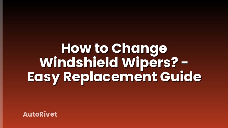 How to Change Windshield Wipers? - Easy Replacement Guide